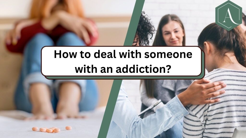 How to deal with someone with an addiction?
